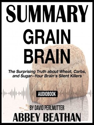 cover image of Summary of Grain Brain: The Surprising Truth about Wheat, Carbs, and Sugar--Your Brain's Silent Killers by David Perlmutter